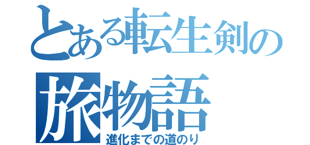 とある転生剣の旅物語（進化までの道のり）