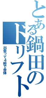 とある鍋田のドリフト（出会って４秒で合体）