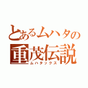 とあるムハタの重茂伝説（ムハタックス）