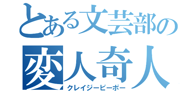 とある文芸部の変人奇人（クレイジーピーポー）