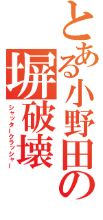 とある小野田の塀破壊（シャッタークラッシャー）