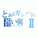 とあるガンダムの蒼い翼Ⅱ（フリーダム）