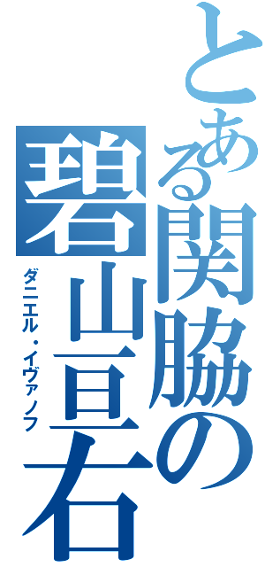 とある関脇の碧山亘右（ダニエル・イヴァノフ）