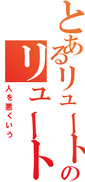 とあるリュートのリュート（人を悪くいう）