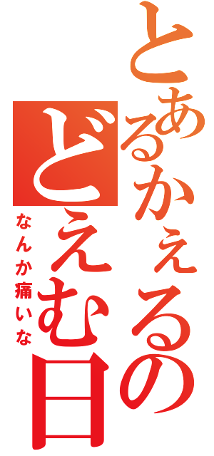 とあるかぇるのどえむ日記（なんか痛いな）