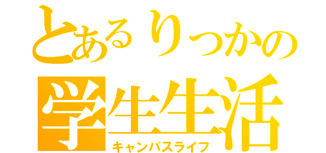 とあるりっかの学生生活（キャンパスライフ）