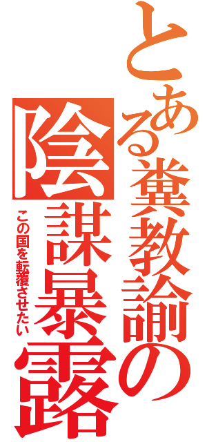 とある糞教諭の陰謀暴露（この国を転覆させたい）