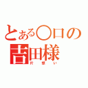 とある○口の吉田様（片想い）