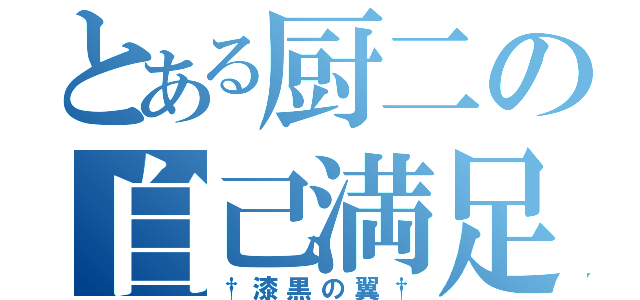 とある厨二の自己満足（†漆黒の翼†）