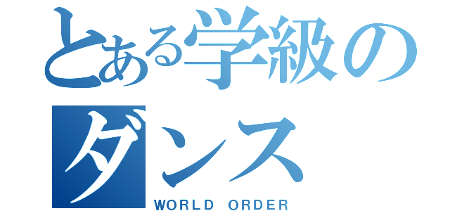 とある学級のダンス（ＷＯＲＬＤ　ＯＲＤＥＲ）