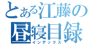 とある江藤の昼寝目録（インデックス）