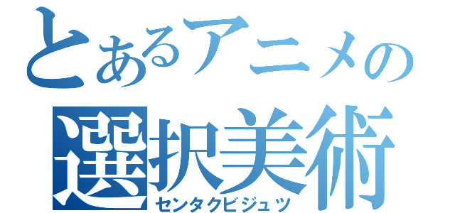 とあるアニメの選択美術（センタクビジュツ）