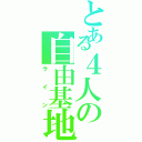 とある４人の自由基地（ラ  イ  ン）