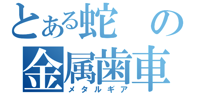 とある蛇の金属歯車（メタルギア）