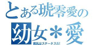 とある琥零愛の幼女＊愛（貧乳はステータスだ！）