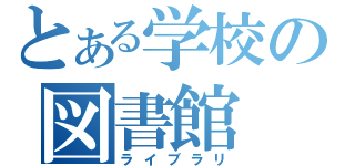 とある学校の図書館（ライブラリ）