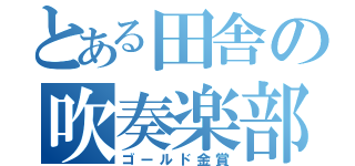 とある田舎の吹奏楽部（ゴールド金賞）