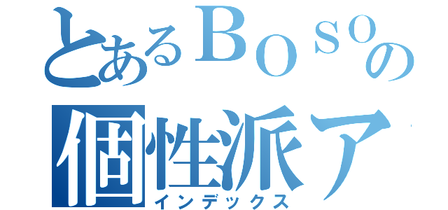 とあるＢＯＳＯの個性派アイドル（インデックス）