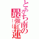 とあるち南の最強紅蓮団（あなたのハートを狙い撃ち❤︎）