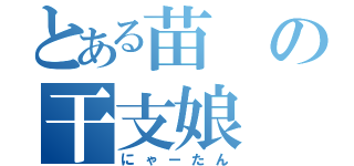 とある苗の干支娘（にゃーたん）