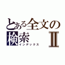 とある全文の検索Ⅱ（インデックス）