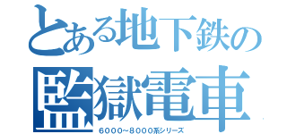 とある地下鉄の監獄電車（６０００～８０００系シリーズ）