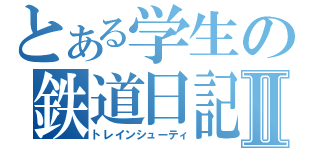 とある学生の鉄道日記Ⅱ（トレインシューティ）