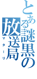 とある謎黒の放送局（マターリ）