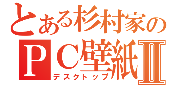 とある杉村家のＰＣ壁紙Ⅱ（デスクトップ）