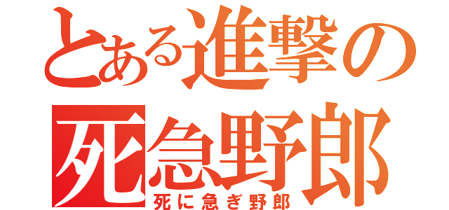 とある進撃の死急野郎（死に急ぎ野郎）