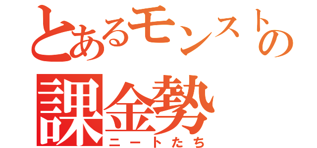 とあるモンストの課金勢（ニートたち）