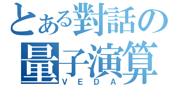 とある對話の量子演算（ＶＥＤＡ）