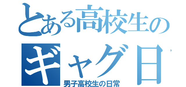 とある高校生のギャグ日和（男子高校生の日常）