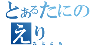 とあるたにのえり（たにとも）