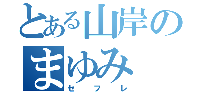 とある山岸のまゆみ（セフレ）