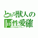 とある獣人の同性愛確（ケモホモパーティー）