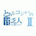 とあるコジキＬＩＮＥの貧乏人Ⅱ（ゴキブリ 加藤雅樹 コジキのツールだ）