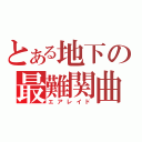 とある地下の最難関曲（エアレイド）