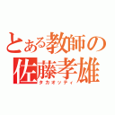 とある教師の佐藤孝雄（タカオッティ）