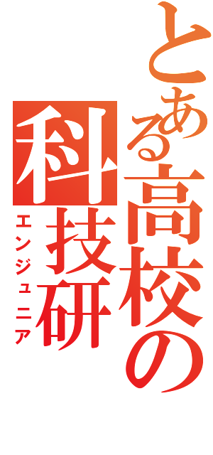 とある高校の科技研（エンジュニア）