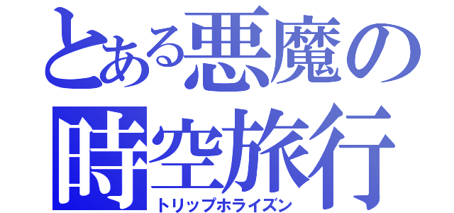 とある悪魔の時空旅行（トリップホライズン）