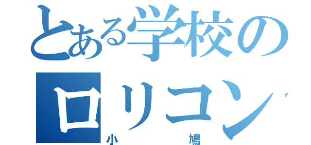 とある学校のロリコン会長（小鳩）