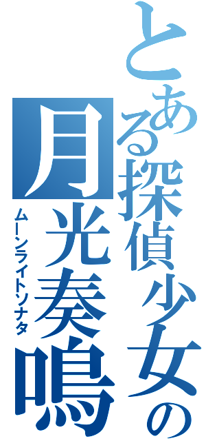とある探偵少女の月光奏鳴曲（ムーンライトソナタ）