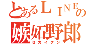 とあるＬＩＮＥの嫉妬野郎（セカイクン）