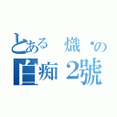 とある 熾煞の白痴２號（）