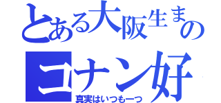 とある大阪生まれのコナン好き（真実はいつも一つ）