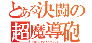 とある決闘の超魔導砲（メガトンマジカルキャノン）