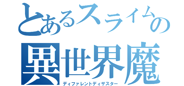 とあるスライムの異世界魔王（ディファレントディザスター）