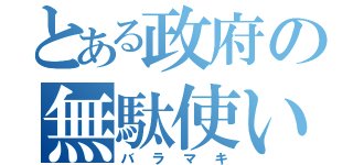 とある政府の無駄使い（バラマキ）