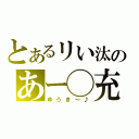 とあるリい汰のあー◯充（ゆうき～♪）